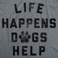 Mens Funny T Shirts Life Happens Dogs Help Sarcastic Dog Lovers Graphic Novelty