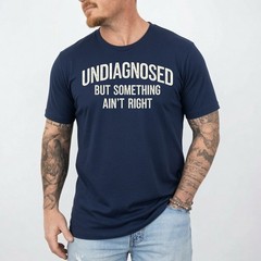 Undiagnosed But Something Ain’t Right Funny Saying T-Shirt