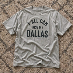 NEW!! Y’all Can Kiss My Dallas T-Shirt Funny Graphic Tee