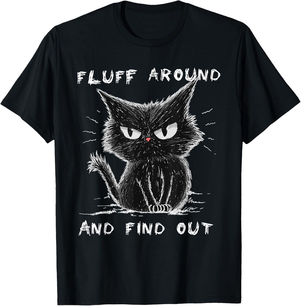 Fluff Around And Find Out Shirt Funny Black Cat Adult Humor T-Shirt
