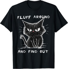 Fluff Around And Find Out Shirt Funny Black Cat Adult Humor T-Shirt