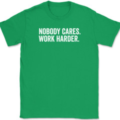 Nobody Cares Work Harder T-Shirt Funny Motivational Entrepreneur Tee