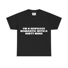 I’m A Hopeless Romantic With A Dirty Mind Funny Quote T-Shirt