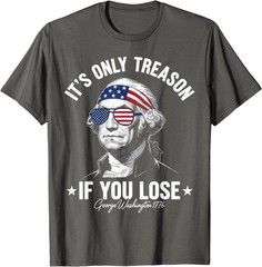 George Washington It’s Only Treason If You Lose 4th Of July T-Shirt