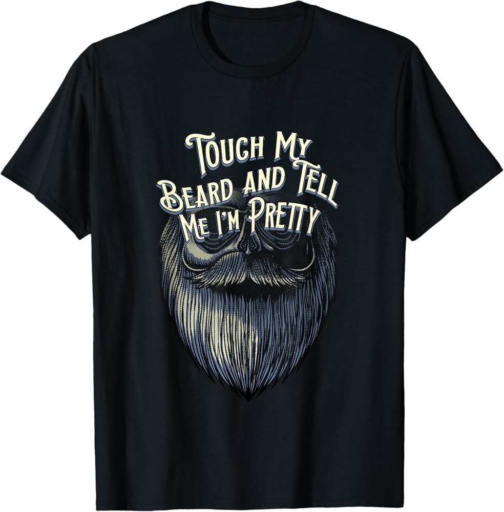 Touch My Beard and Tell Me Im Pretty Sarcastic Beard Lover T-Shirt