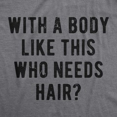 Mens With A Body Like This Who Needs Hair Tshirt Funny Balding Dad Bod Tee