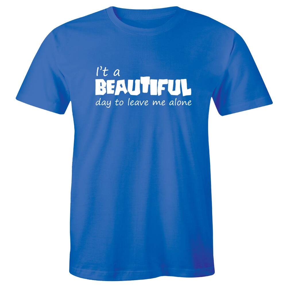 It’s a Beautiful Day To Leave Me Alone Me Alone Slogan Rude Sass Funny Men Tee