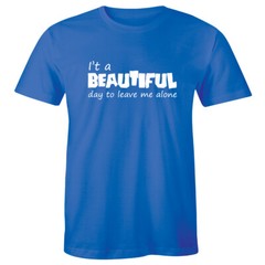 It’s a Beautiful Day To Leave Me Alone Me Alone Slogan Rude Sass Funny Men Tee