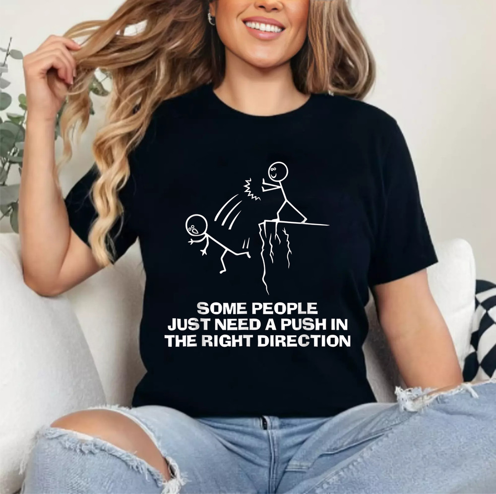 Some People Just Need A Push in The Right Direction T-Shirt
