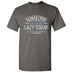 Someone Called Me Lazy Today Sarcastic Super Soft Ring Spun Funny T Shirt