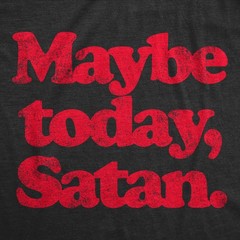 Mens Maybe Today Satan T Shirt Funny Sarcastic Devil Joke Graphic Novelty Tee