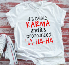 It’s Called Karma and it’s Pronounced HA-HA-HA White Unisex T-Shirt
