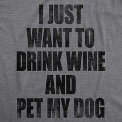 Mens I Just Want to Drink Wine and Pet My Dog Funny T shirt Lover Cute Sarcastic