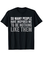 “So Many People Have Inspired Me to Be Nothing Like Them” Women Men ‘s T-Shirt↗