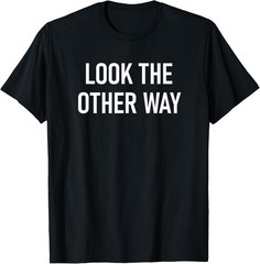 Look The Other Way, Funny, Jokes, Sarcastic T-Shirt