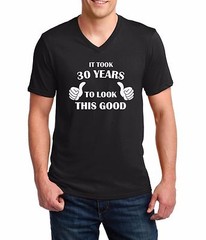 Men’s V-neck It Took 30 Years To Look This Good! Shirt 30th Birthday Bday Gift
