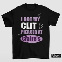 Got My C Pierced At Clarie’s Shirt