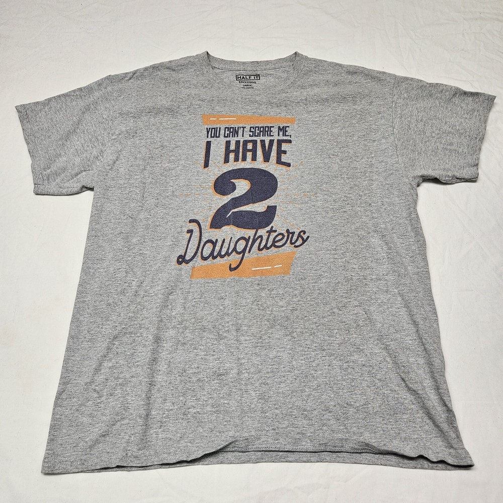 Half It Exclusive Gray T-Shirt Size Large Graphic Print “I Have 2 Daughters”