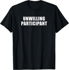 Unwilling Participant – Funny Introvert Minimalist Novelty T-Shirt