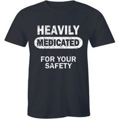 Heavily Medicated For Your Safety Shirt Funny Humour Men’s T-shirt Tee