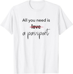 All you need is a passport not love I Travel T-Shirt