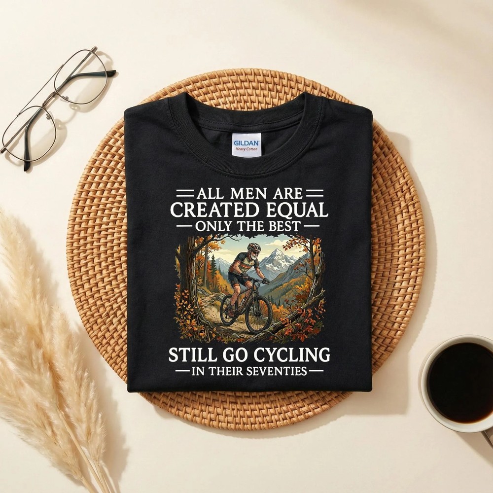 All Men Are Created Equal Only the Best Still Go Cycling T-Shirt