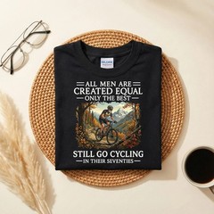 All Men Are Created Equal Only the Best Still Go Cycling T-Shirt
