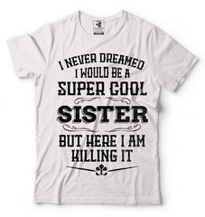 Gift For Sister Funny Super Cool Sister T-shirt Birthday Gift For Sister Shirt