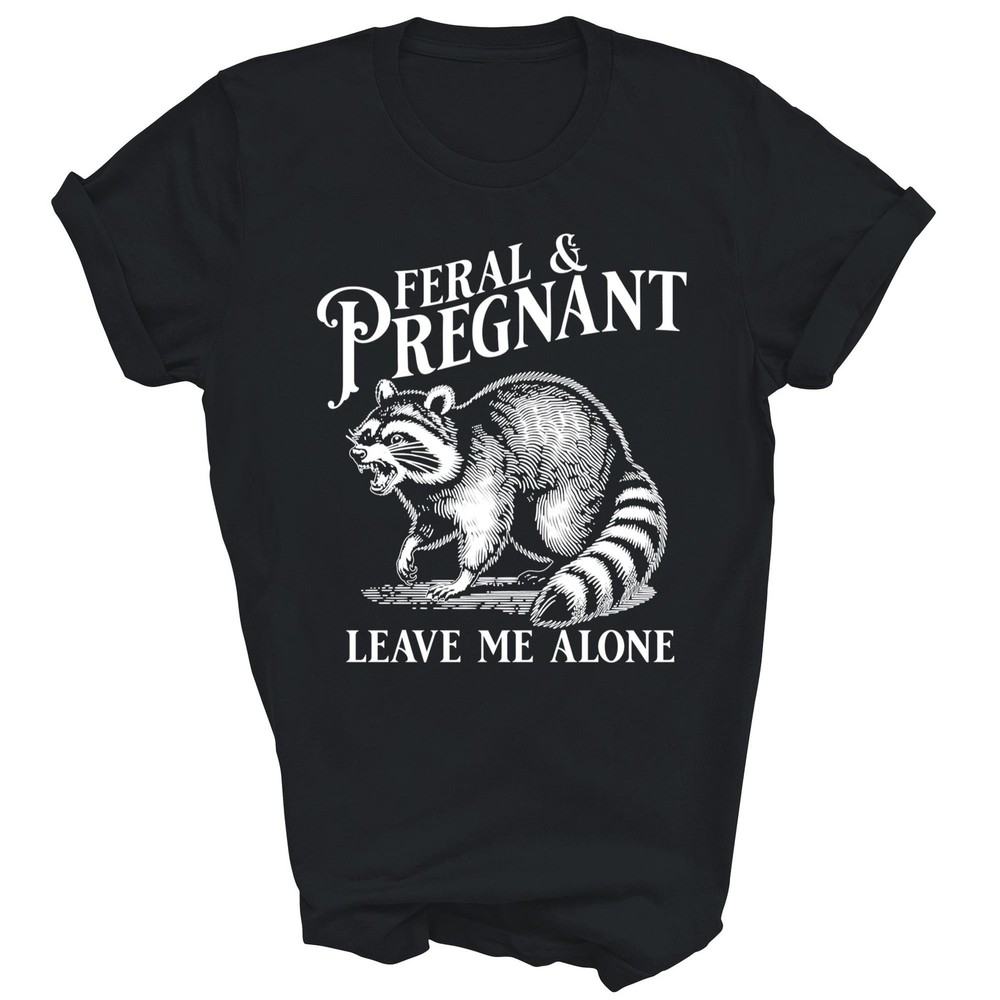 Feral And Pregnant Leave Me Alone Pregnancy Unisex Shirt Gift