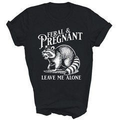 Feral And Pregnant Leave Me Alone Pregnancy Unisex Shirt Gift