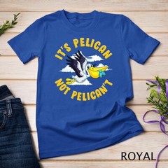 Cute & Funny It’s Pelican Not Pelican’t Motivational Pun Unisex T-shirt