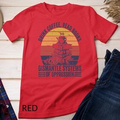 Drink Coffee Read Books Dismantle Systems Of Oppression Unisex T-shirt