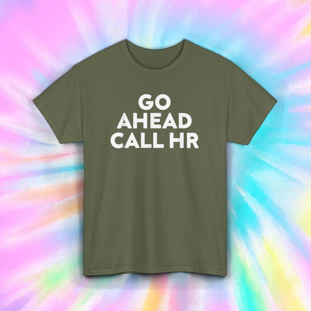 Go Ahead Call HR T-Shirt S-5XL Funny Office Humor Gift Sarcastic Graphic Tee