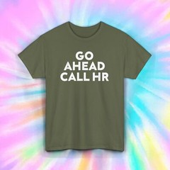 Go Ahead Call HR T-Shirt S-5XL Funny Office Humor Gift Sarcastic Graphic Tee