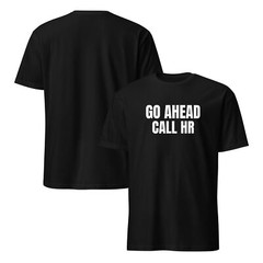Go Ahead Call HR Sacrastic Funny Saying Unisex T-Shirt