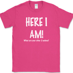 Here I Am What Are Your Other Two Wishes T-Shirt Funny Dating Humor Tee