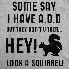 Some People Think I Have ADD, But? Hey Look A Squirrel! T-Shirt Wilidlife Tee