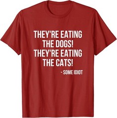 They’re Eating The Dogs They’re Eating The Cats Idiot Unisex T-Shirt