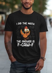 Funny F-Caw-F Chicken Shirt FCAWF I DID THE MATH Women Men Humor Shirt