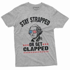 Stay Strapped or Get Clapped 4th of July George Washington T-shirt