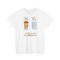 Teacher First Coffee Then Data Working For Break T-Shirt