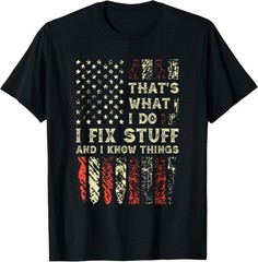 That’s What I Do I Fix Stuff And I Know Things 4th Of July T-Shirt