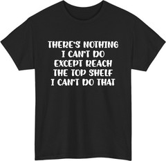 There’s Nothing I Can’t Do Unisex T-Shirt – Funny Sarcastic Short People Tee