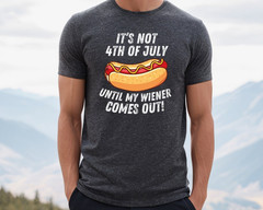4th of July Shirt, It’s Not 4th of July Until My Wiener Comes Out, Independence