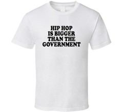 Hip Hop Is Bigger Than The Government Music Lover T Shirt