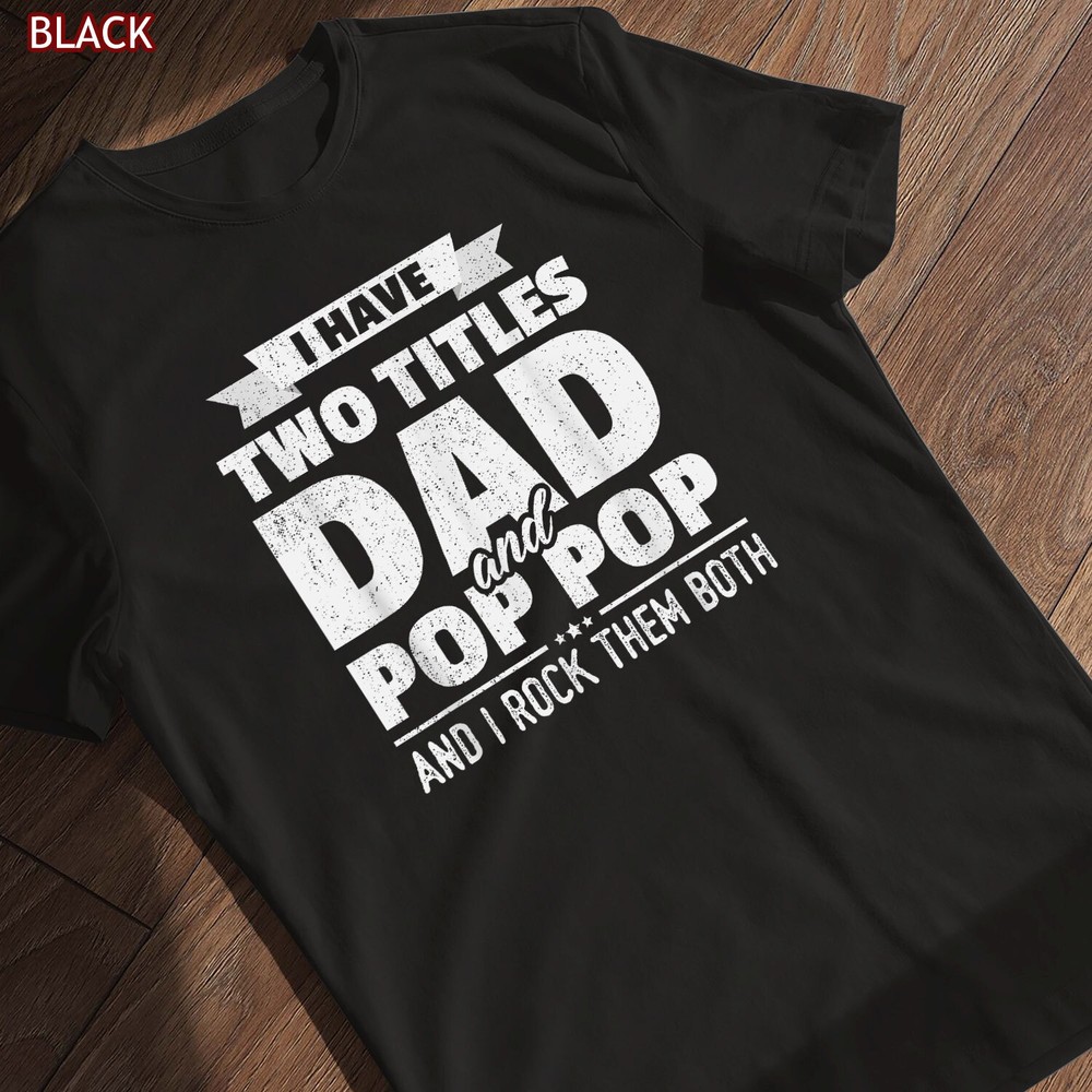 I Have Two Titles Dad And Pop Pop Grandpa Father’s Day Gift T-Shirt, Tee Gift