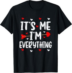 I Have Everything I Want For Valentine Its Me I’m Everything T-Shirt