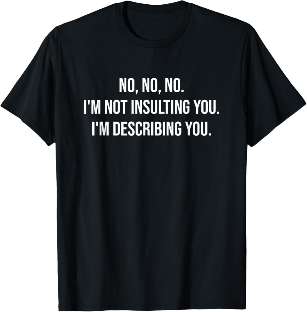 Funny Saying I’m Not Insulting You Men Women Teens Humor T-Shirt