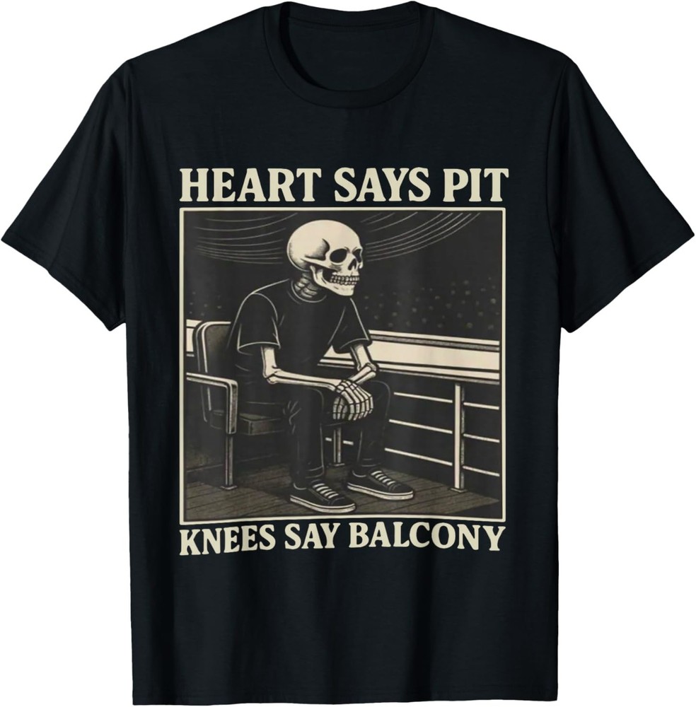Heart Says Pit Knees Say Balcony T-Shirt