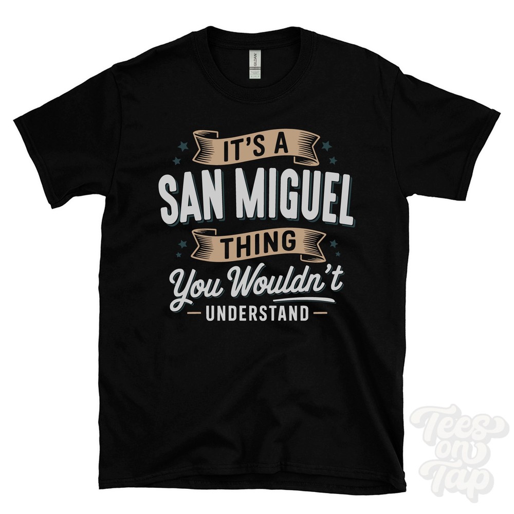 IT’S A SAN MIGUEL THING YOU WOULDN’T UNDERSTAND T-SHIRT name surname gift
